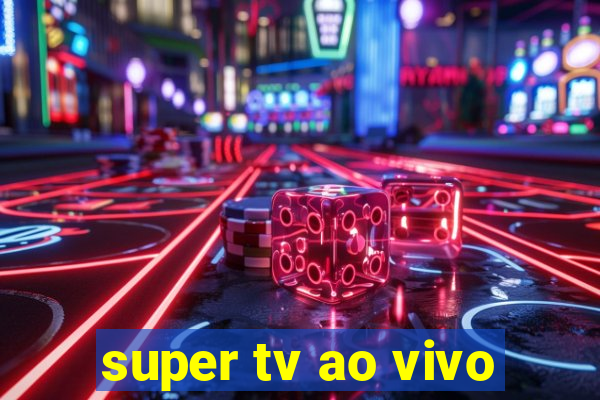 super tv ao vivo